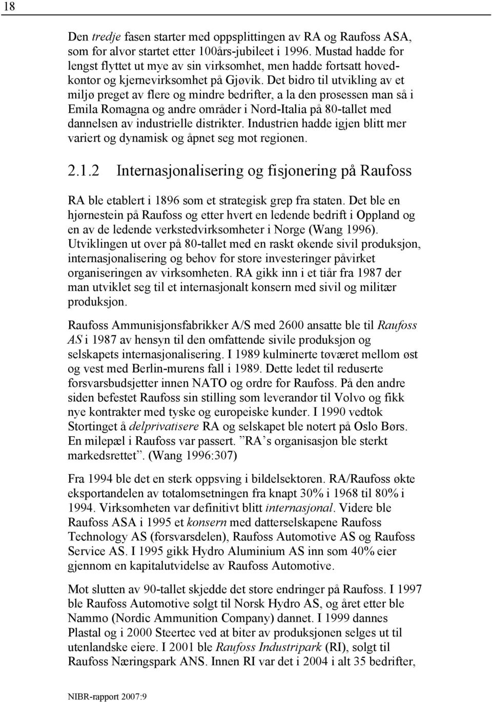 Det bidro til utvikling av et miljø preget av flere og mindre bedrifter, a la den prosessen man så i Emila Romagna og andre områder i Nord-Italia på 80-tallet med dannelsen av industrielle distrikter.