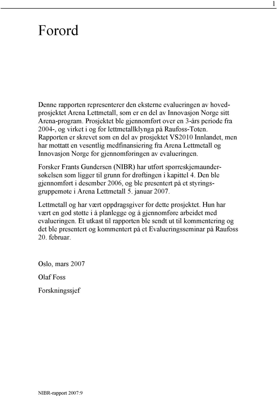 Rapporten er skrevet som en del av prosjektet VS2010 Innlandet, men har mottatt en vesentlig medfinansiering fra Arena Lettmetall og Innovasjon Norge for gjennomføringen av evalueringen.