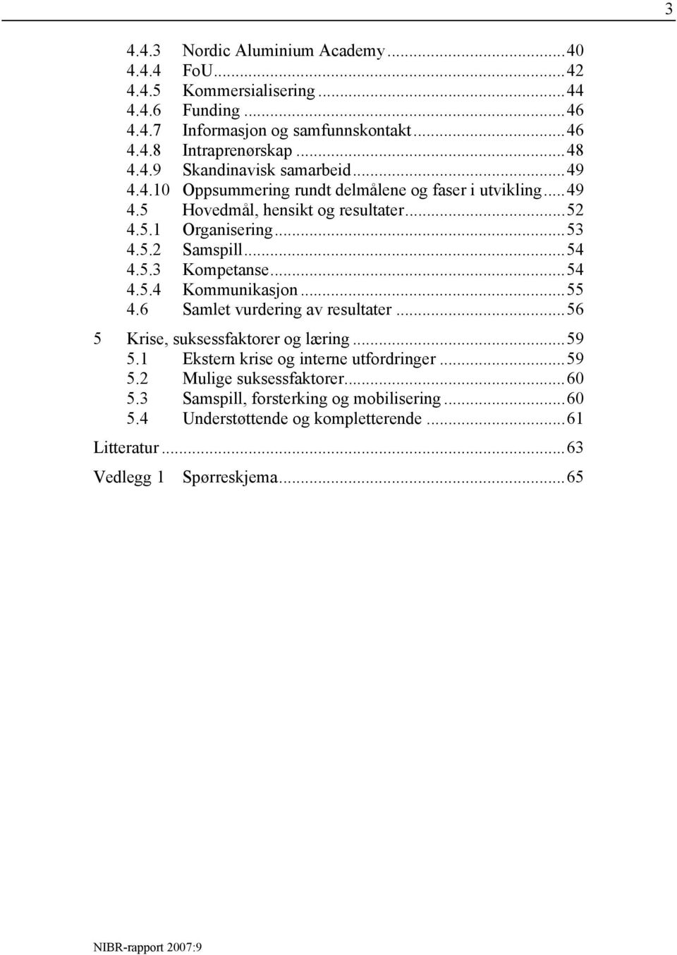 ..54 4.5.3 Kompetanse...54 4.5.4 Kommunikasjon...55 4.6 Samlet vurdering av resultater...56 5 Krise, suksessfaktorer og læring...59 5.