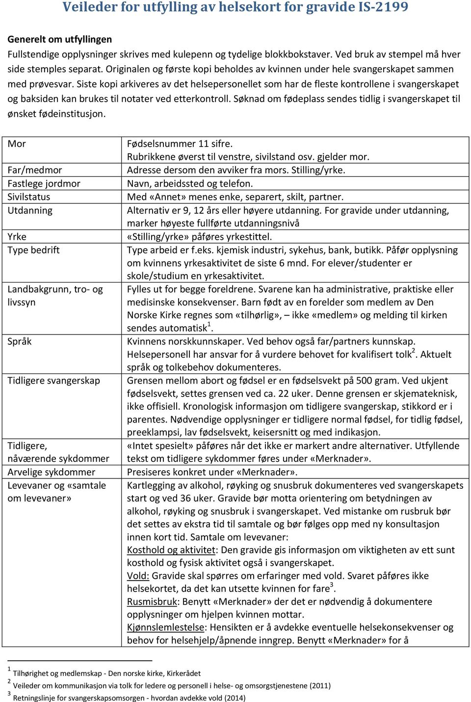 Siste kopi arkiveres av det helsepersonellet som har de fleste kontrollene i svangerskapet og baksiden kan brukes til notater ved etterkontroll.