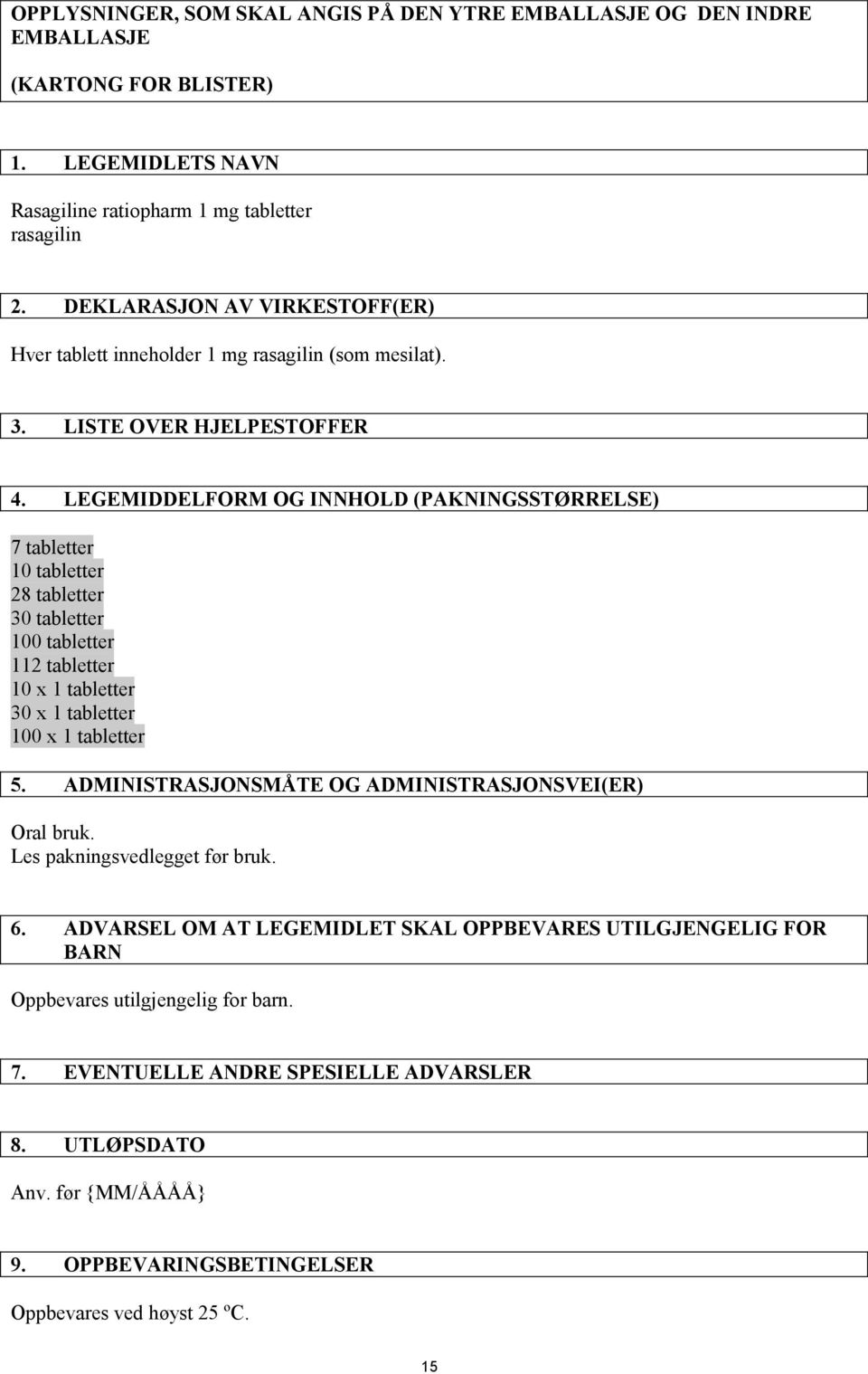 LEGEMIDDELFORM OG INNHOLD (PAKNINGSSTØRRELSE) 7 tabletter 10 tabletter 28 tabletter 30 tabletter 100 tabletter 112 tabletter 10 x 1 tabletter 30 x 1 tabletter 100 x 1 tabletter 5.