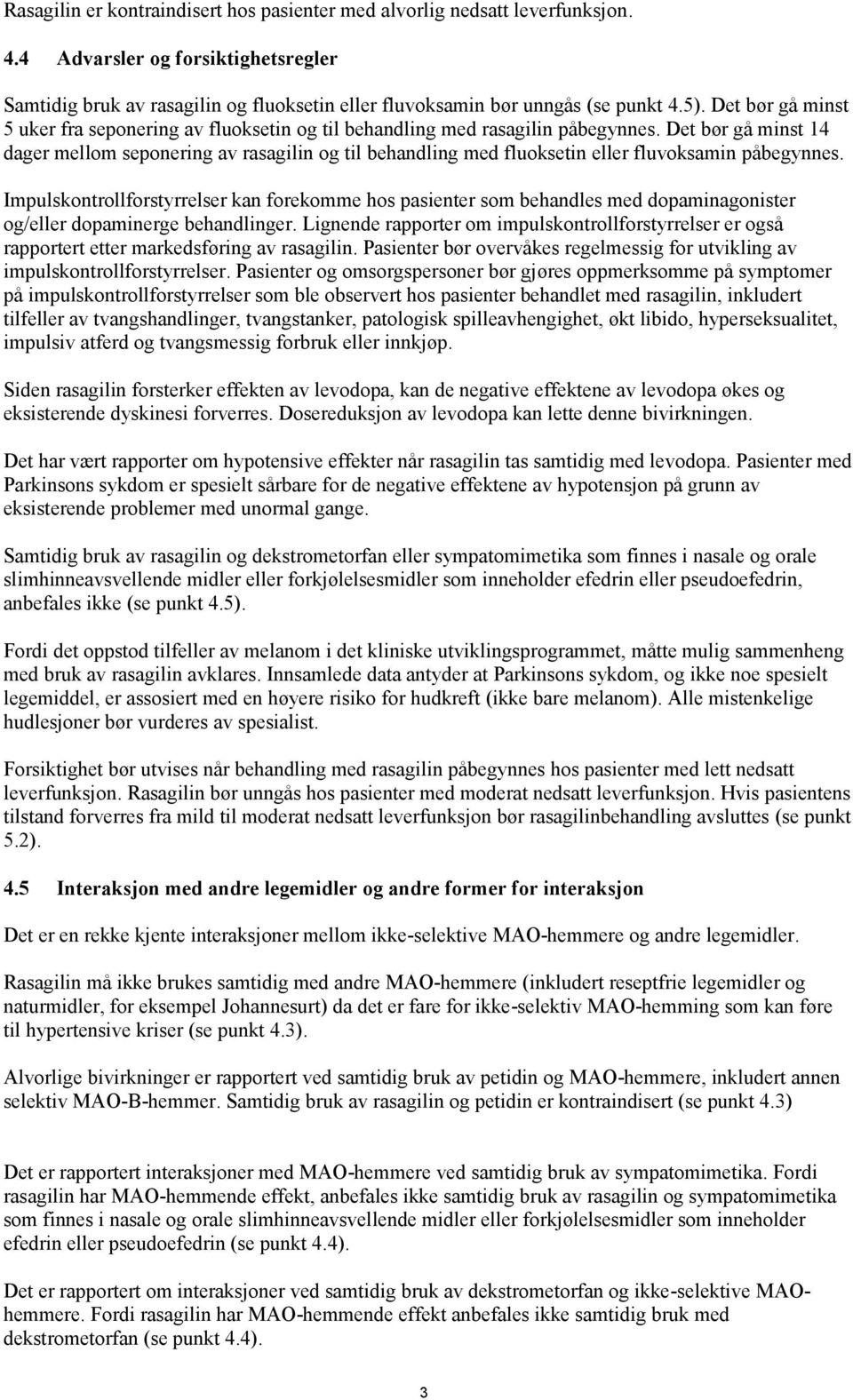 Det bør gå minst 14 dager mellom seponering av rasagilin og til behandling med fluoksetin eller fluvoksamin påbegynnes.