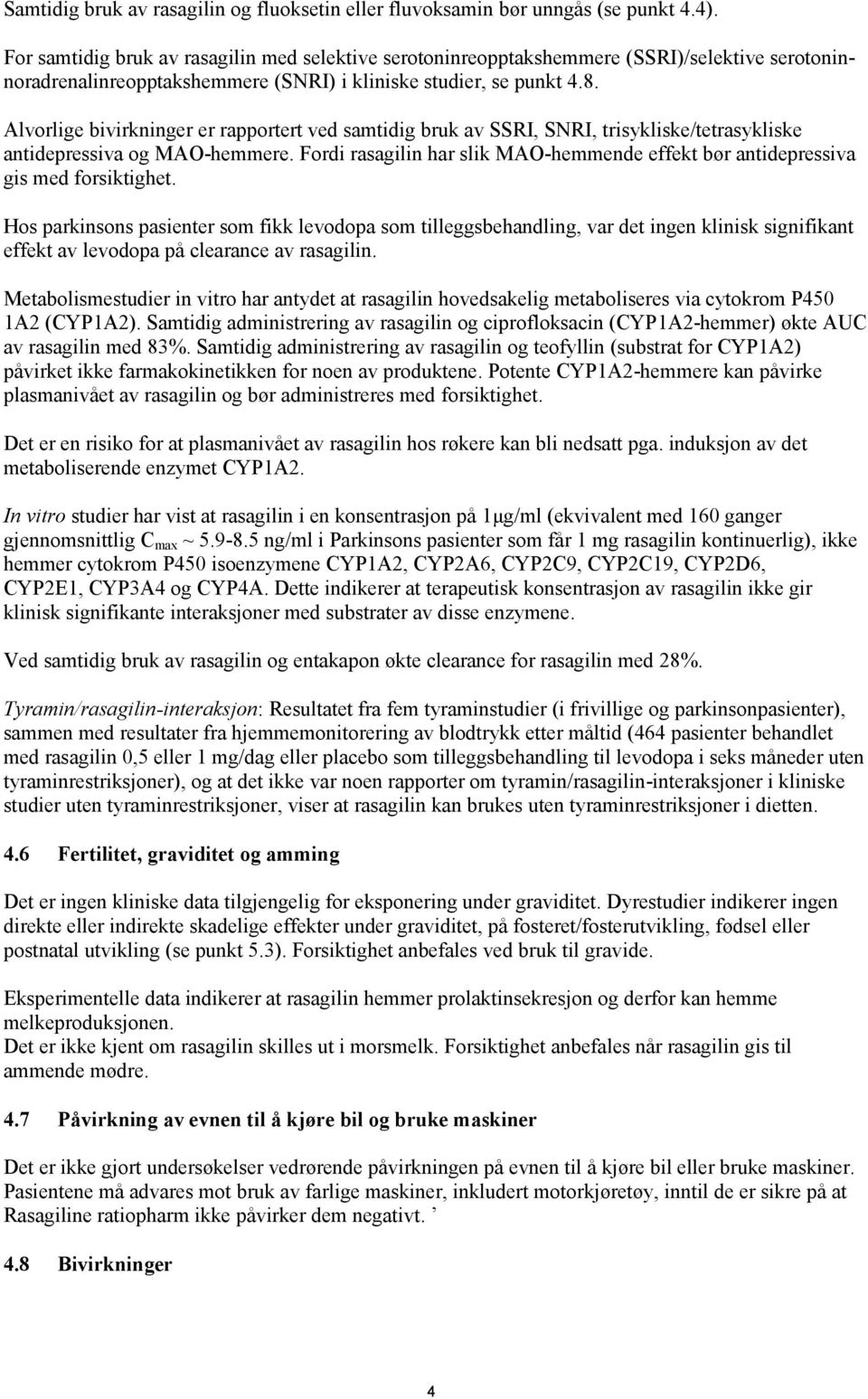 Alvorlige bivirkninger er rapportert ved samtidig bruk av SSRI, SNRI, trisykliske/tetrasykliske antidepressiva og MAO-hemmere.