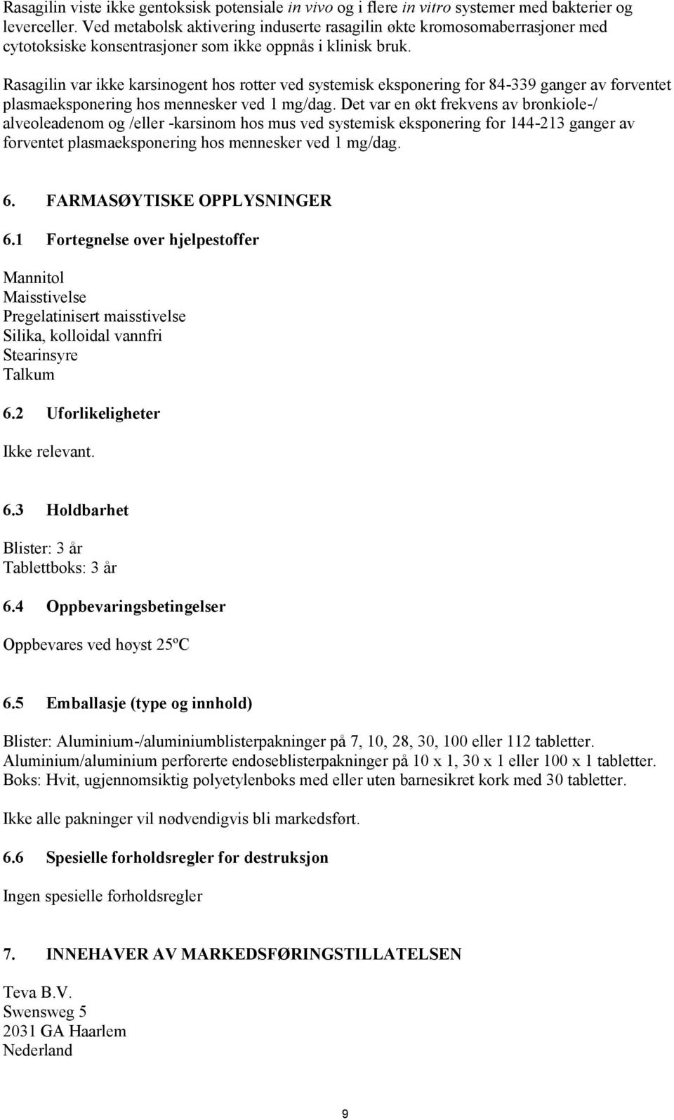 Rasagilin var ikke karsinogent hos rotter ved systemisk eksponering for 84-339 ganger av forventet plasmaeksponering hos mennesker ved 1 mg/dag.