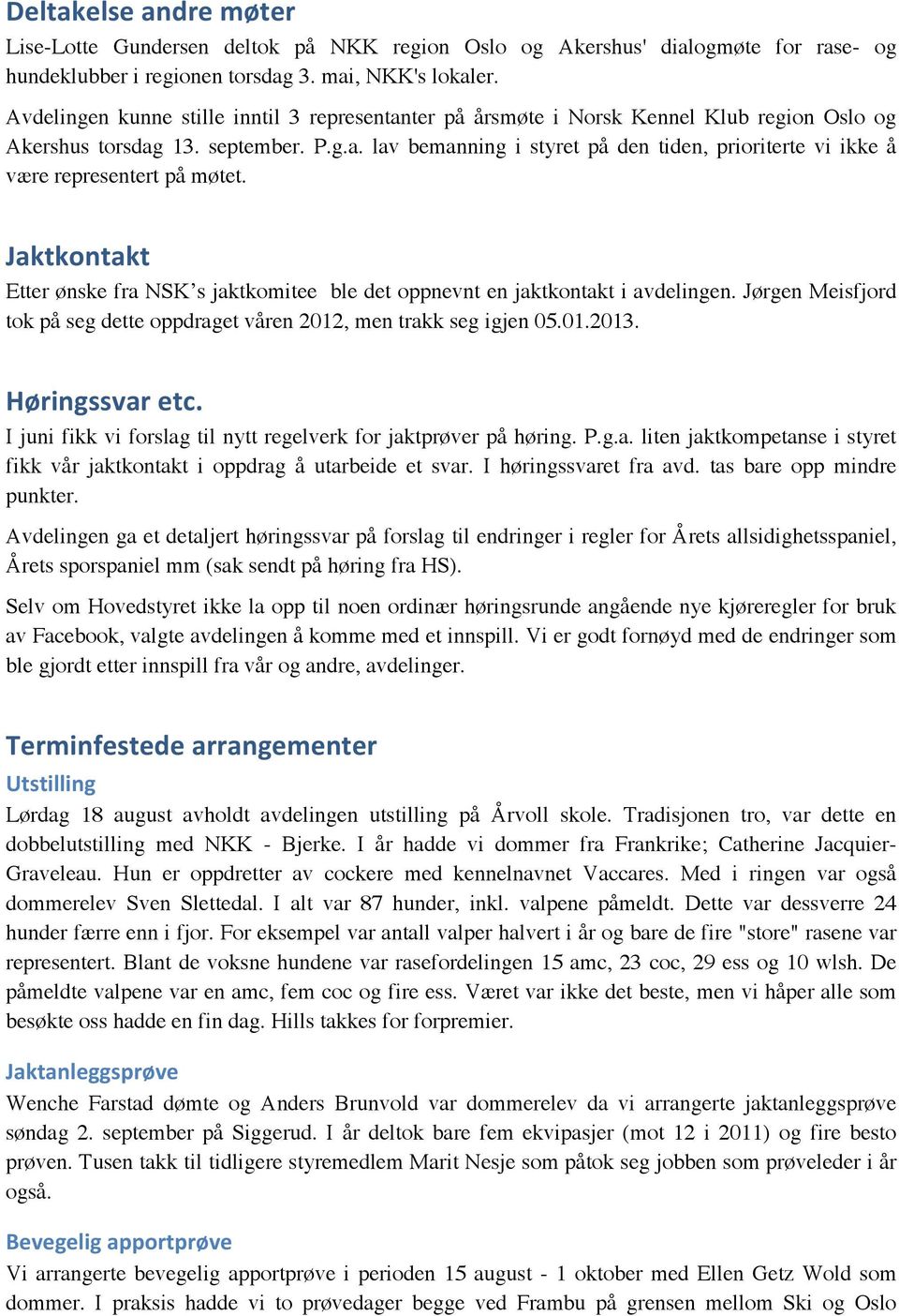 Jaktkontakt Etter ønske fra NSK s jaktkomitee ble det oppnevnt en jaktkontakt i avdelingen. Jørgen Meisfjord tok på seg dette oppdraget våren 2012, men trakk seg igjen 05.01.2013. Høringssvar etc.