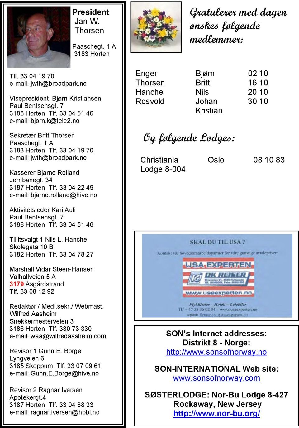 no Gratulerer med dagen ønskes følgende medlemmer: Enger Bjørn 02 10 Thorsen Britt 16 10 Hanche Nils 20 10 Rosvold Johan Kristian 30 10 Og følgende Lodges: Christiania Lodge 8-004 Oslo 08 10 83