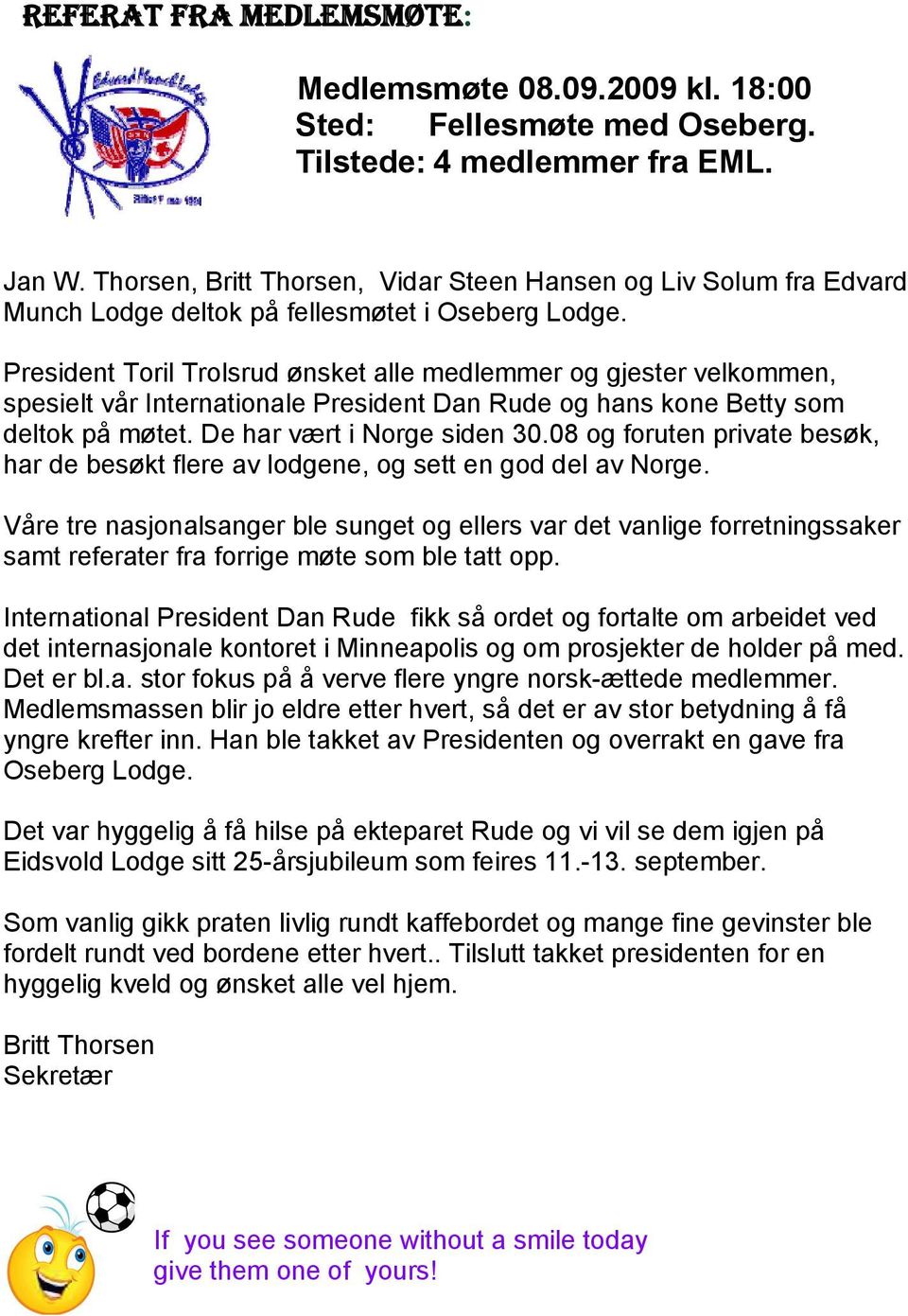 President Toril Trolsrud ønsket alle medlemmer og gjester velkommen, spesielt vår Internationale President Dan Rude og hans kone Betty som deltok på møtet. De har vært i Norge siden 30.