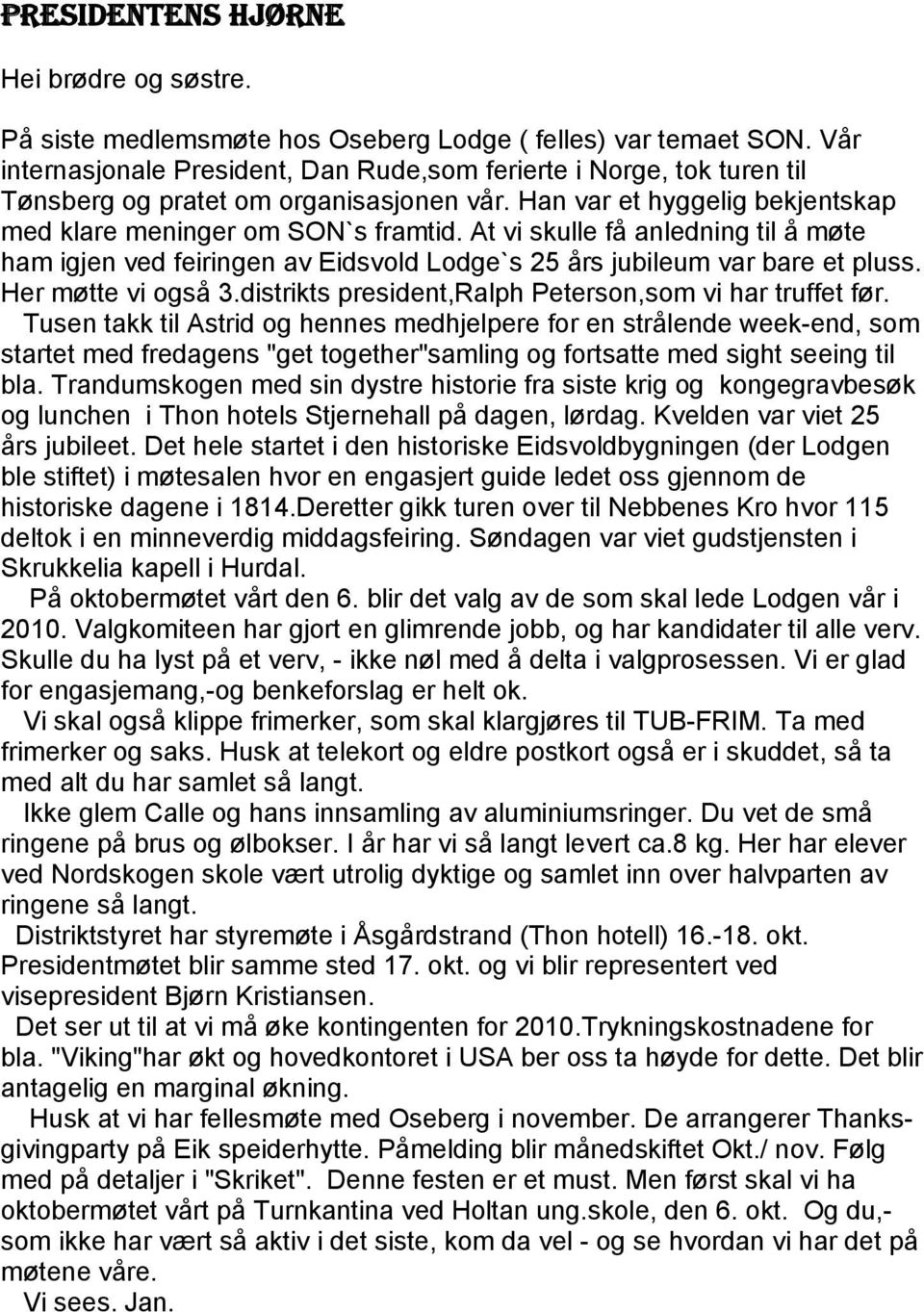 At vi skulle få anledning til å møte ham igjen ved feiringen av Eidsvold Lodge`s 25 års jubileum var bare et pluss. Her møtte vi også 3.distrikts president,ralph Peterson,som vi har truffet før.