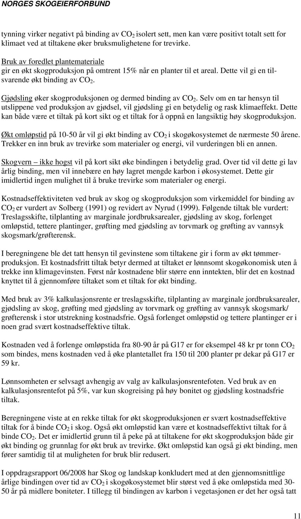 Gjødsling øker skogproduksjonen og dermed binding av CO 2. Selv om en tar hensyn til utslippene ved produksjon av gjødsel, vil gjødsling gi en betydelig og rask klimaeffekt.