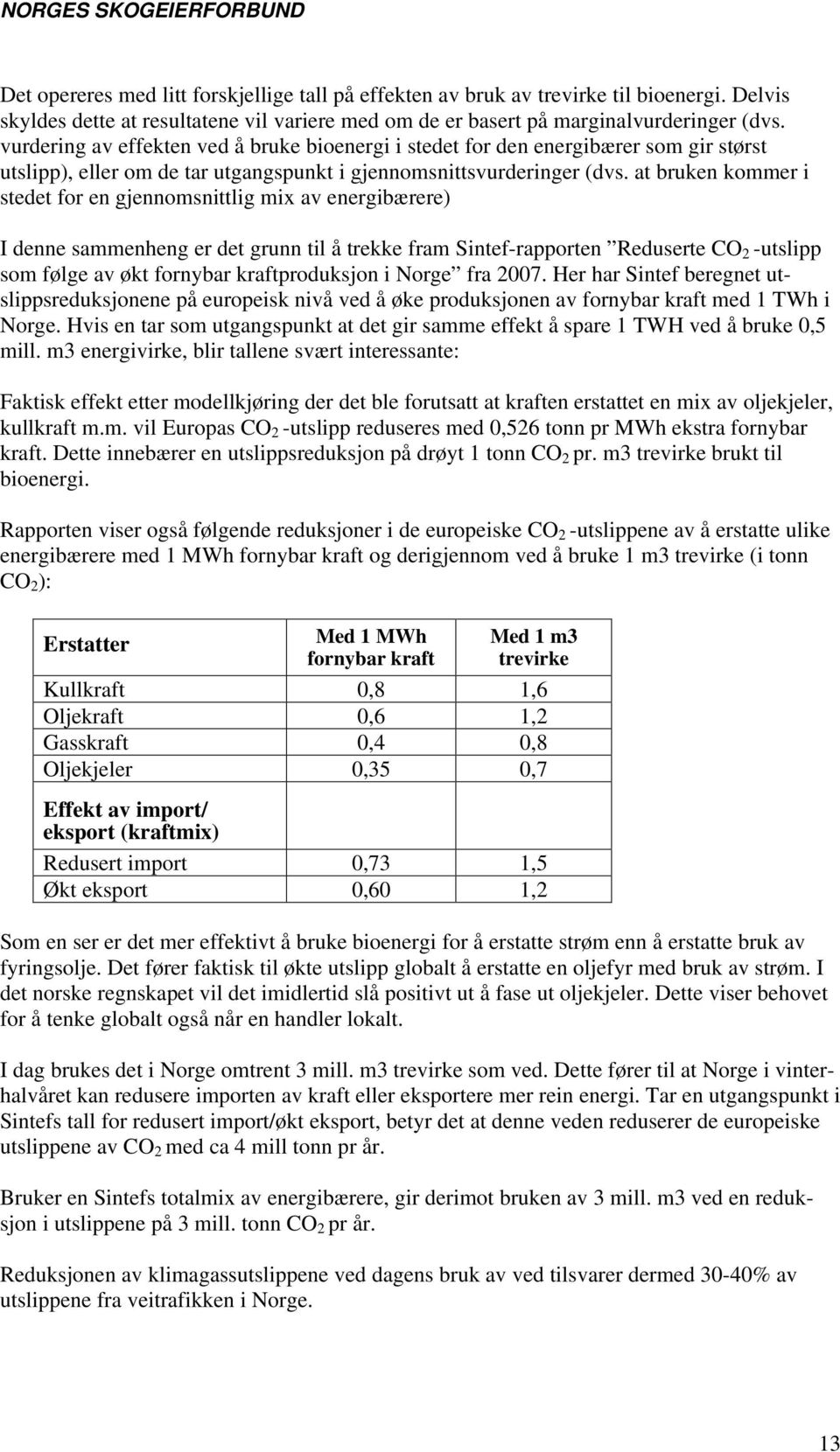 at bruken kommer i stedet for en gjennomsnittlig mix av energibærere) I denne sammenheng er det grunn til å trekke fram Sintef-rapporten Reduserte CO 2 -utslipp som følge av økt fornybar