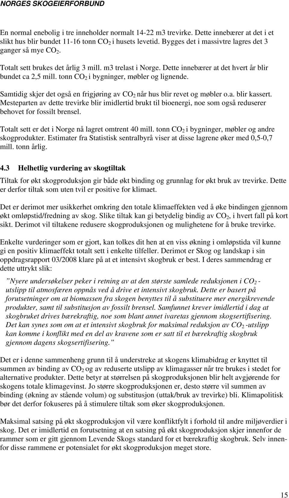 tonn CO 2 i bygninger, møbler og lignende. Samtidig skjer det også en frigjøring av CO 2 når hus blir revet og møbler o.a. blir kassert.