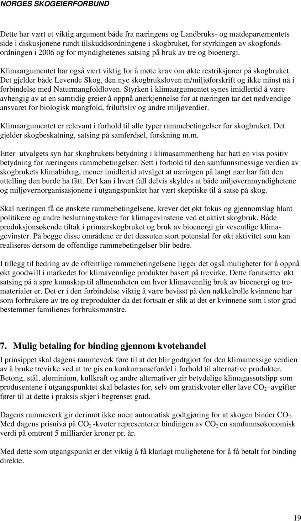 Det gjelder både Levende Skog, den nye skogbruksloven m/miljøforskrift og ikke minst nå i forbindelse med Naturmangfoldloven.