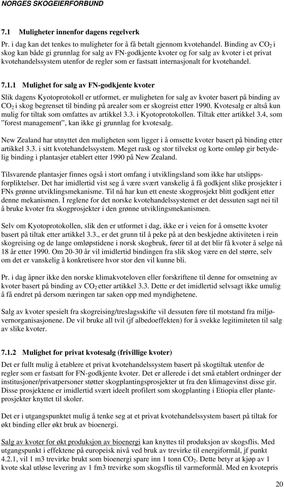 1 Mulighet for salg av FN-godkjente kvoter Slik dagens Kyotoprotokoll er utformet, er muligheten for salg av kvoter basert på binding av CO 2 i skog begrenset til binding på arealer som er skogreist