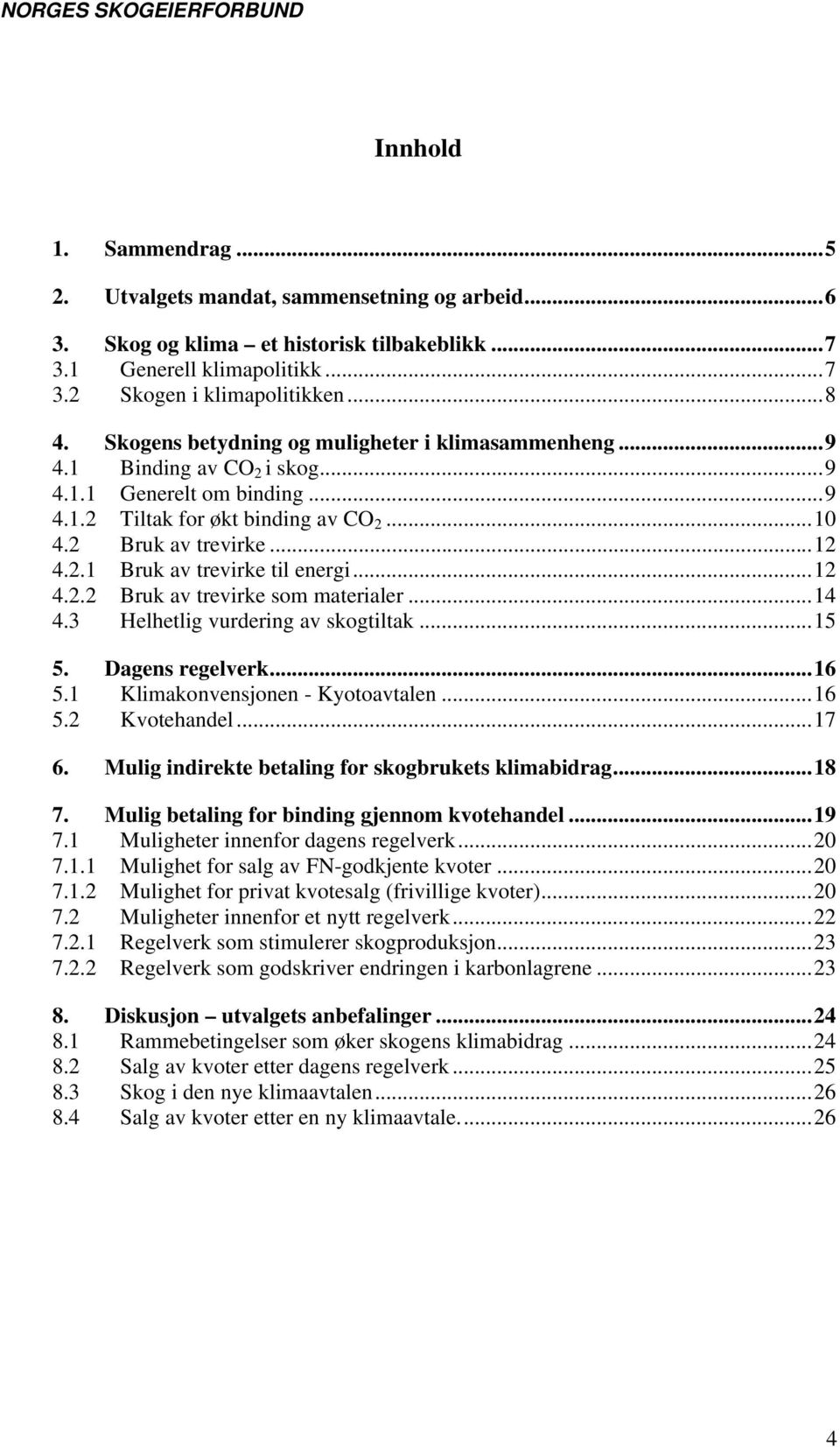 ..12 4.2.2 Bruk av trevirke som materialer...14 4.3 Helhetlig vurdering av skogtiltak...15 5. Dagens regelverk...16 5.1 Klimakonvensjonen - Kyotoavtalen...16 5.2 Kvotehandel...17 6.