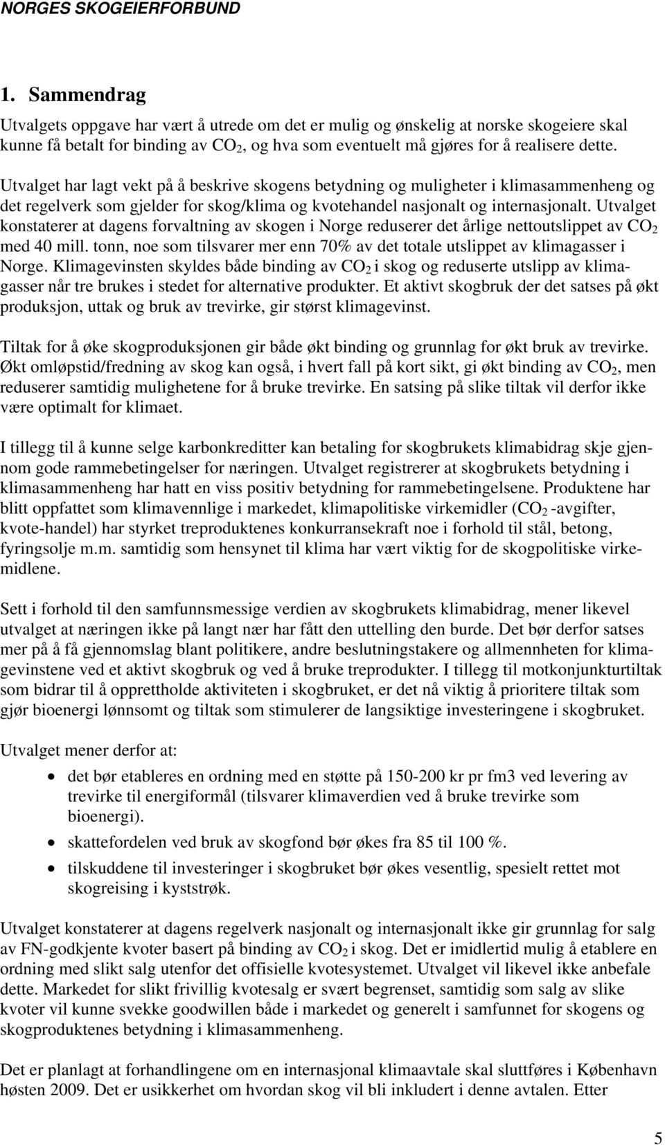 Utvalget konstaterer at dagens forvaltning av skogen i Norge reduserer det årlige nettoutslippet av CO 2 med 40 mill.