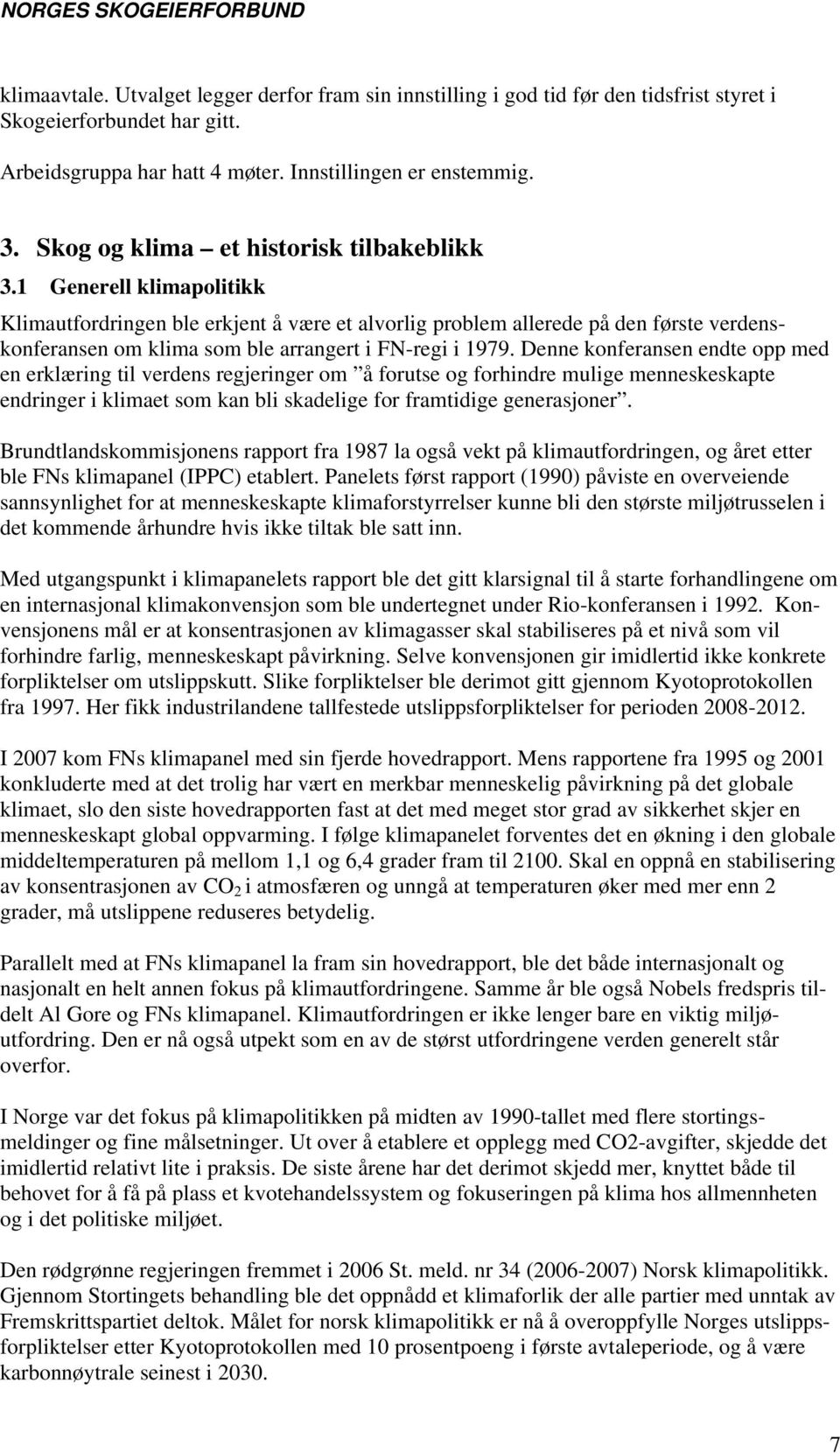 1 Generell klimapolitikk Klimautfordringen ble erkjent å være et alvorlig problem allerede på den første verdenskonferansen om klima som ble arrangert i FN-regi i 1979.