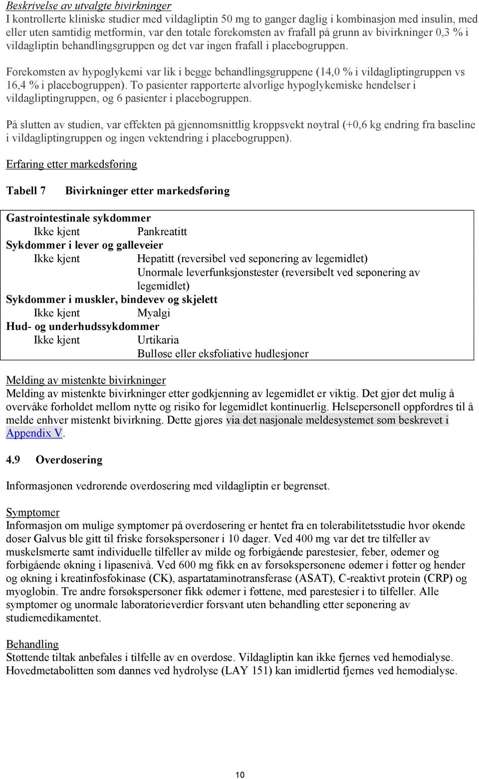 Forekomsten av hypoglykemi var lik i begge behandlingsgruppene (14,0 % i vildagliptingruppen vs 16,4 % i placebogruppen).