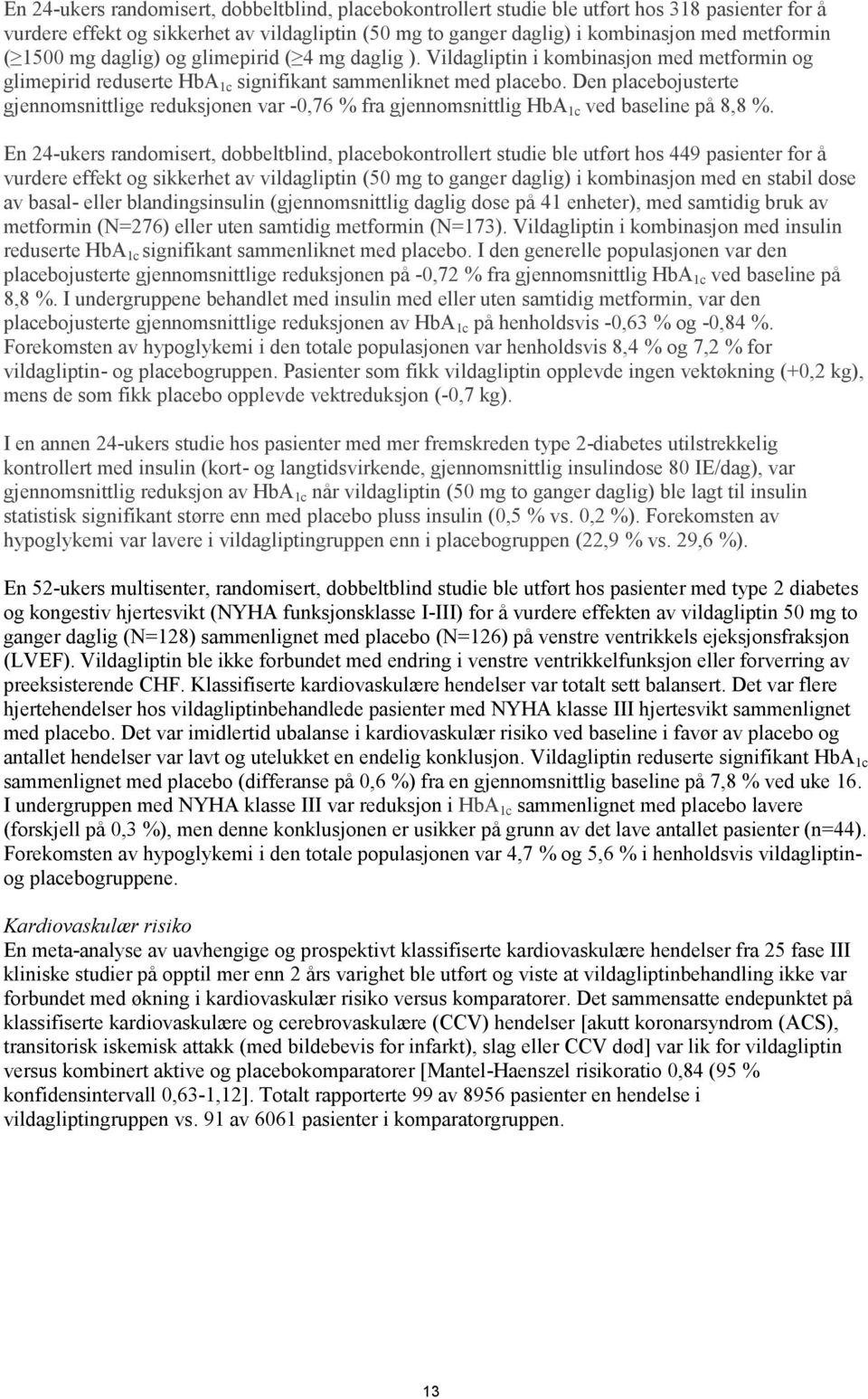 Den placebojusterte gjennomsnittlige reduksjonen var -0,76 % fra gjennomsnittlig HbA 1c ved baseline på 8,8 %.