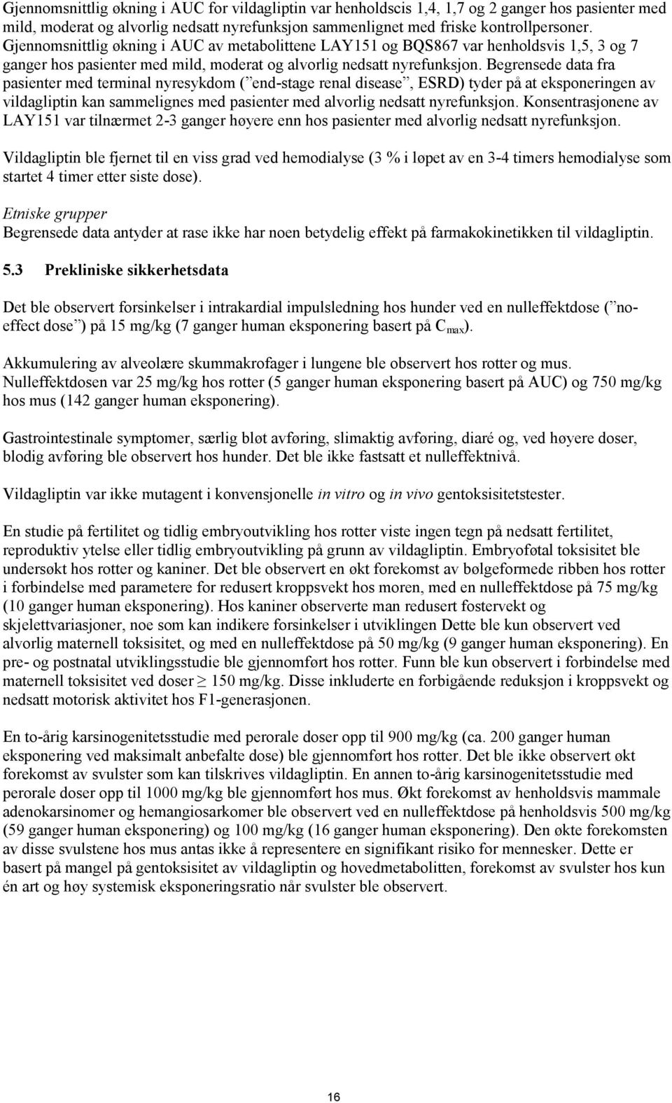 Begrensede data fra pasienter med terminal nyresykdom ( end-stage renal disease, ESRD) tyder på at eksponeringen av vildagliptin kan sammelignes med pasienter med alvorlig nedsatt nyrefunksjon.