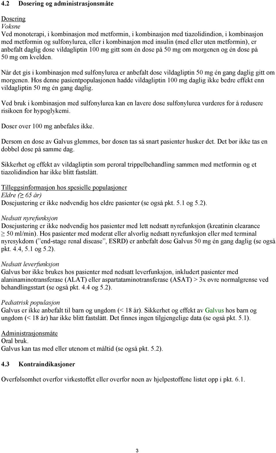 Når det gis i kombinasjon med sulfonylurea er anbefalt dose vildagliptin 50 mg én gang daglig gitt om morgenen.