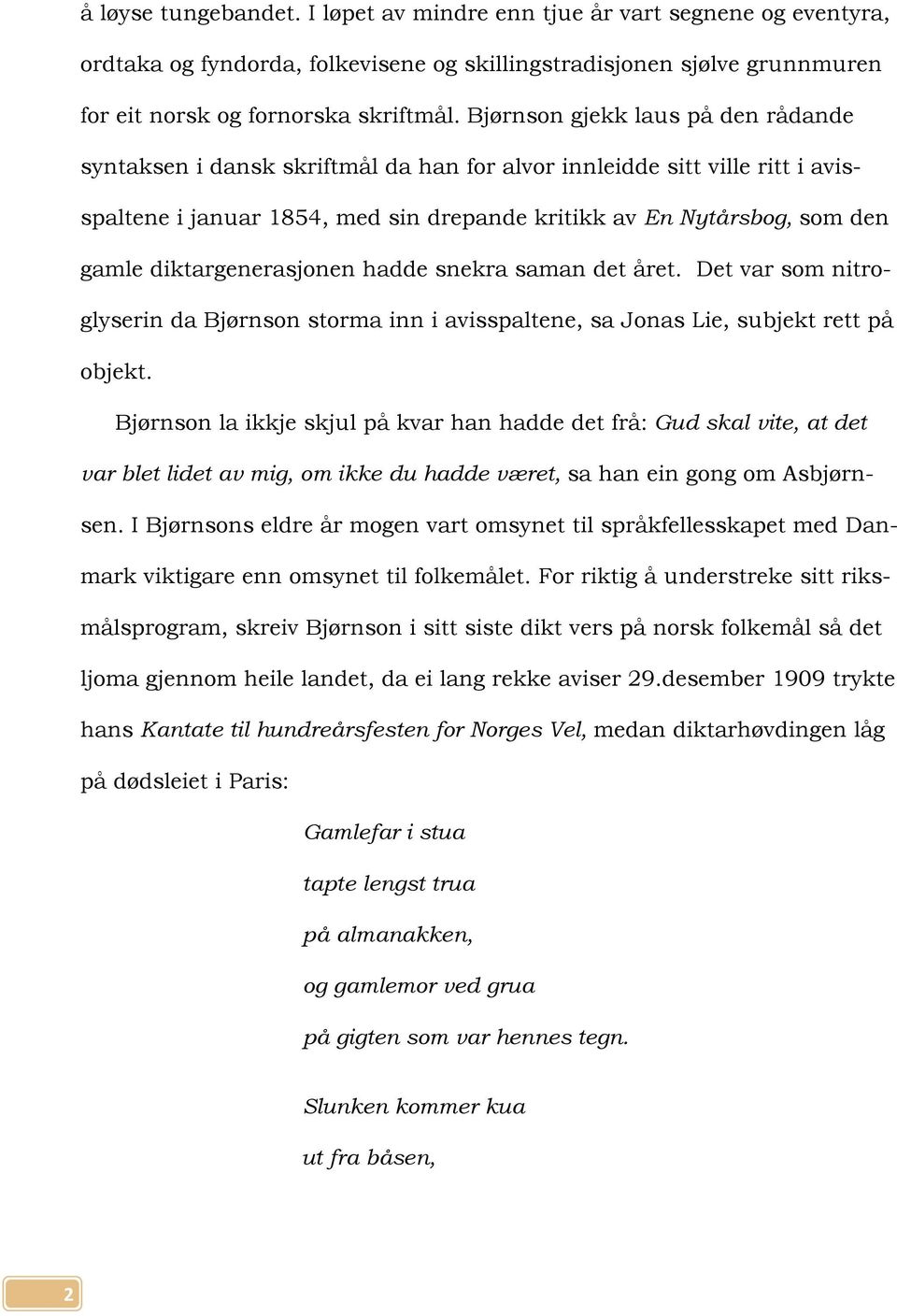 diktargenerasjonen hadde snekra saman det året. Det var som nitroglyserin da Bjørnson storma inn i avisspaltene, sa Jonas Lie, subjekt rett på objekt.