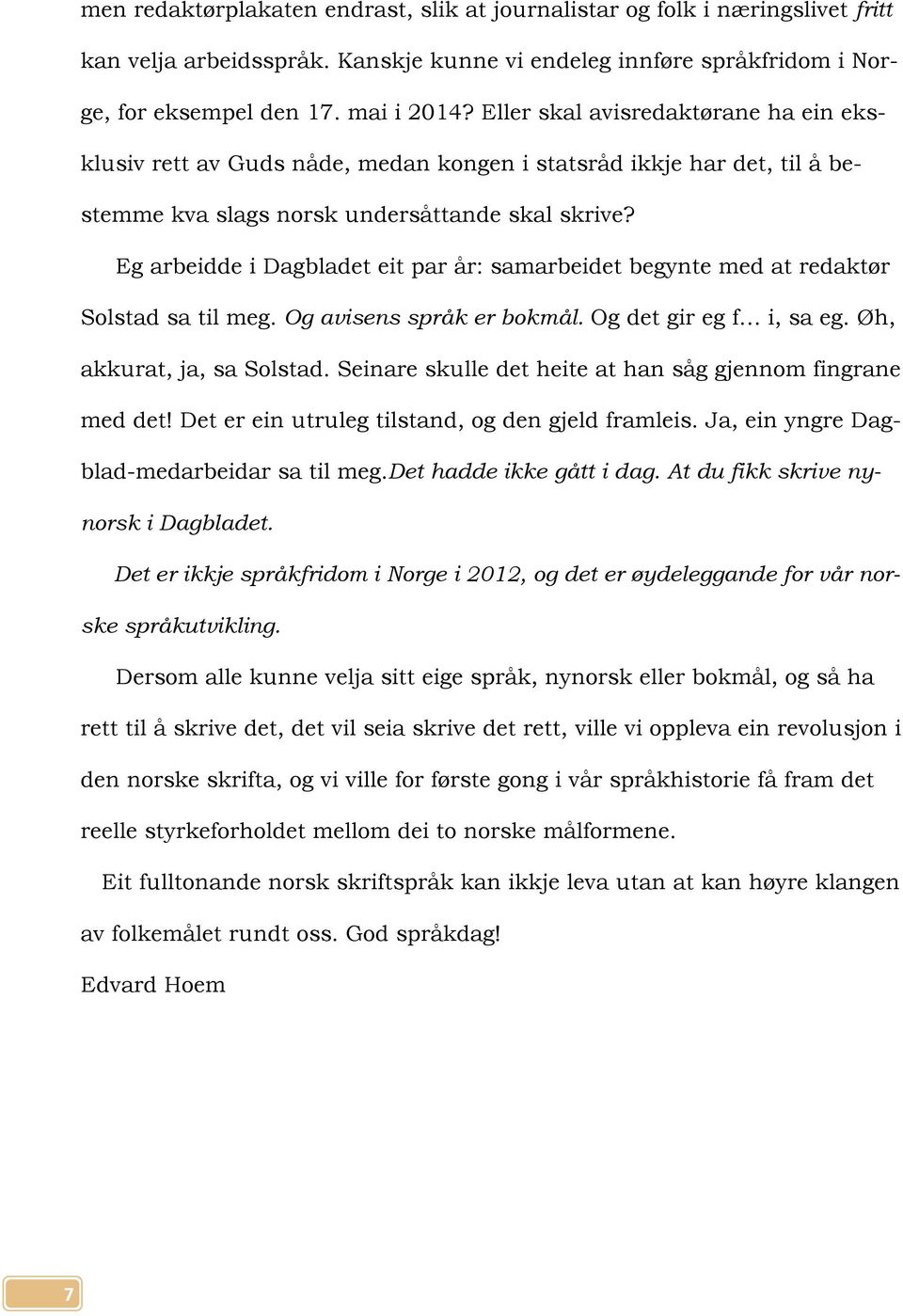 Eg arbeidde i Dagbladet eit par år: samarbeidet begynte med at redaktør Solstad sa til meg. Og avisens språk er bokmål. Og det gir eg f i, sa eg. Øh, akkurat, ja, sa Solstad.