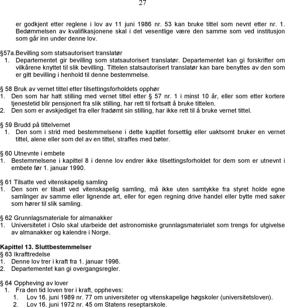 Tittelen statsautorisert translatør kan bare benyttes av den som er gitt bevilling i henhold til denne bestemmelse. 58 Bruk av vernet tittel etter tilsettingsforholdets opphør 1.