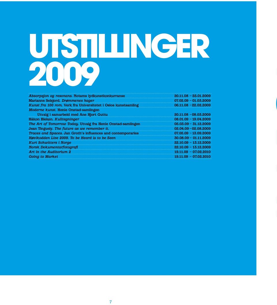 09 19.04.2009 The Art of Tomorrow Today. Utvalg fra Henie Onstad-samlingen 05.03.09 31.12.2009 Jean Tinguely. The future as we remember it. 02.04.09 02.08.2009 Traces and Spaces.