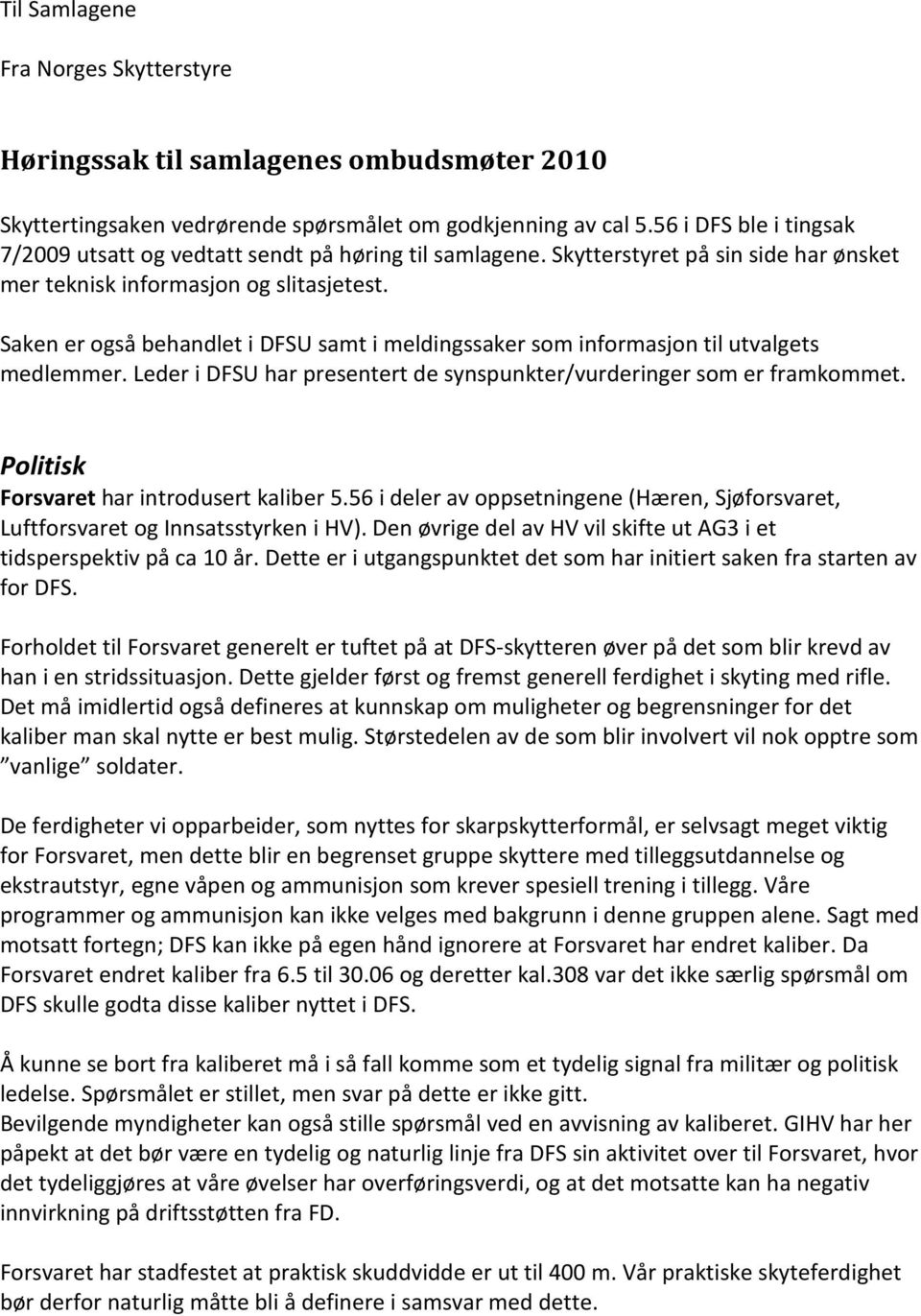 Saken er også behandlet i DFSU samt i meldingssaker som informasjon til utvalgets medlemmer. Leder i DFSU har presentert de synspunkter/vurderinger som er framkommet.