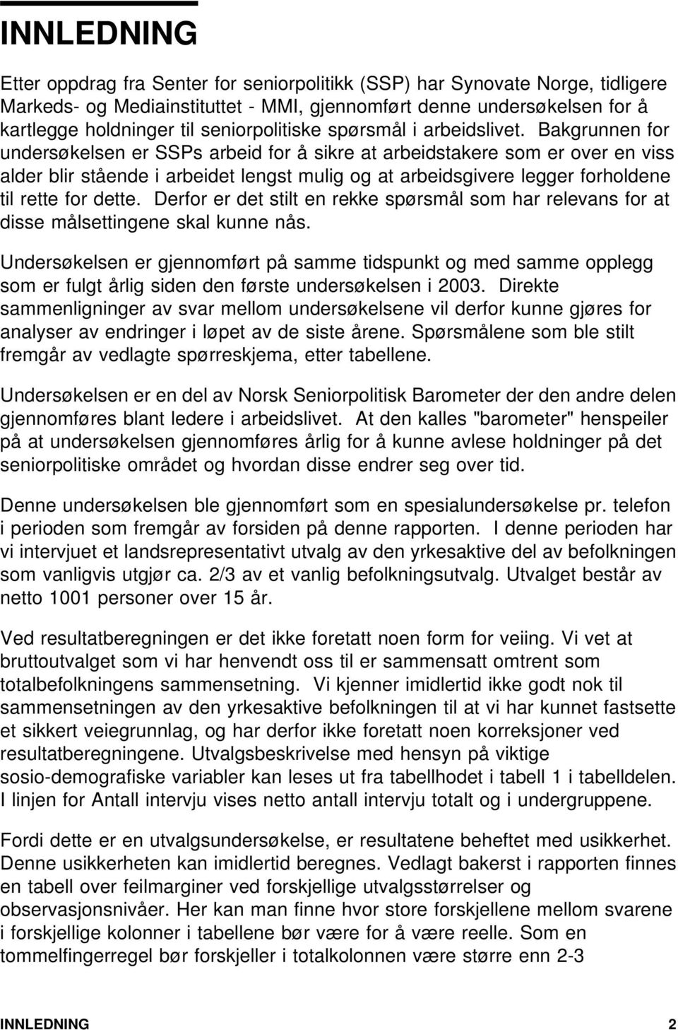 Bakgrunnen for undersøkelsen er SSPs arbeid for å sikre at arbeidstakere som er over en viss alder blir stående i arbeidet lengst mulig og at arbeidsgivere legger forholdene til rette for dette.