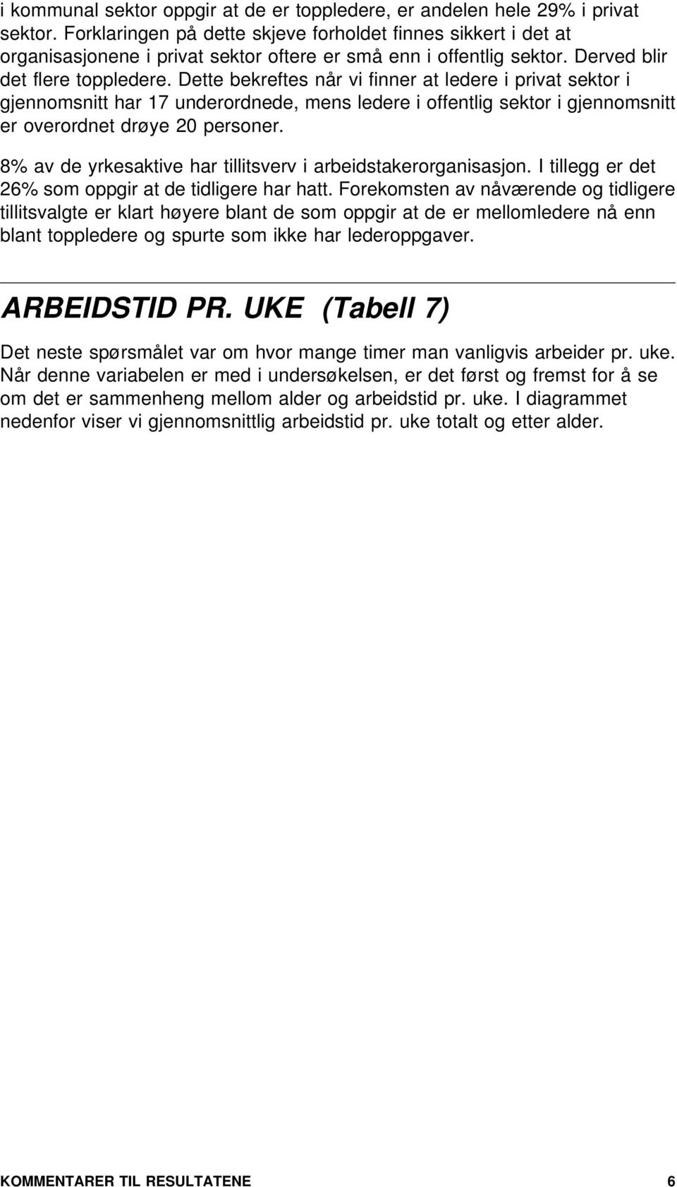 Dette bekreftes når vi finner at ledere i privat sektor i gjennomsnitt har 17 underordnede, mens ledere i offentlig sektor i gjennomsnitt er overordnet drøye personer.