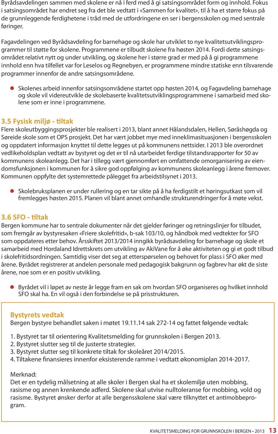 sentrale føringer. Fagavdelingen ved Byrådsavdeling for barnehage og skole har utviklet to nye kvalitetsutviklingsprogrammer til støtte for skolene. Programmene er tilbudt skolene fra høsten 2014.