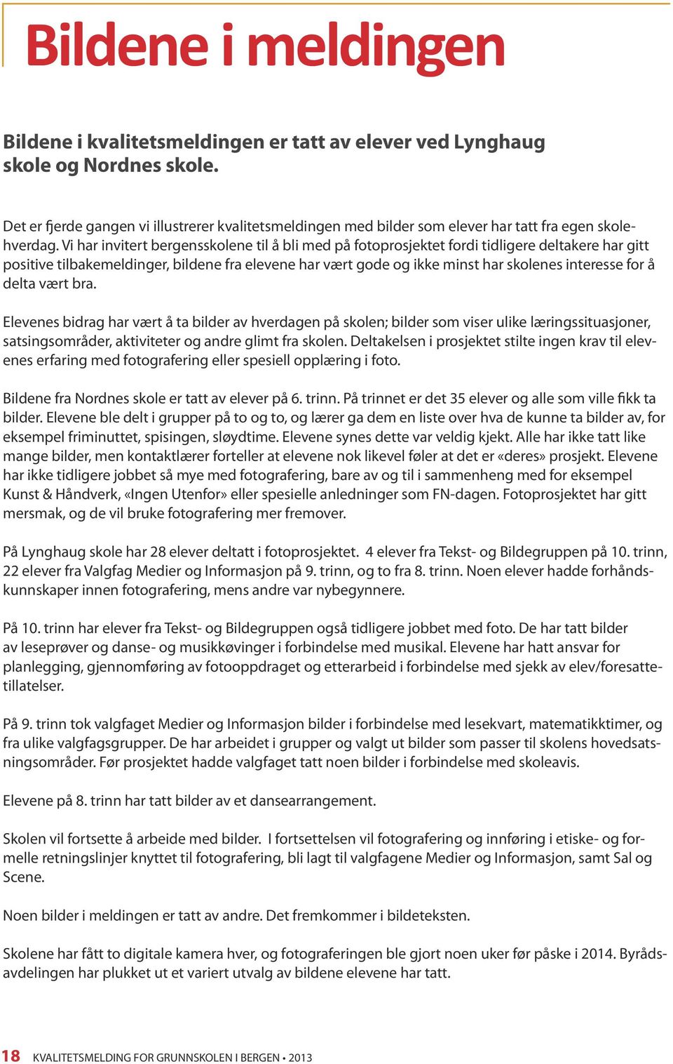 Vi har invitert bergensskolene til å bli med på fotoprosjektet fordi tidligere deltakere har gitt positive tilbakemeldinger, bildene fra elevene har vært gode og ikke minst har skolenes interesse for