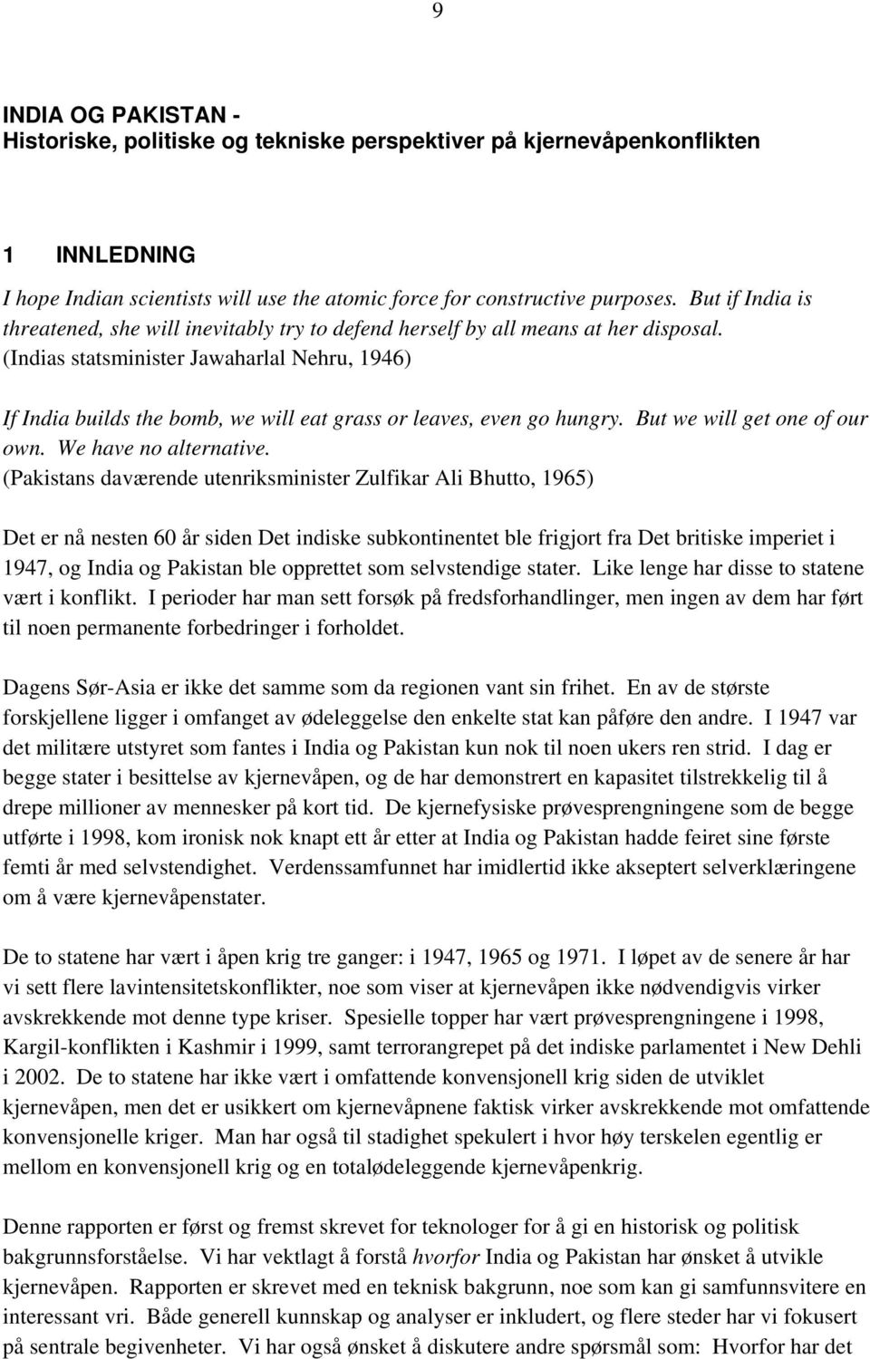 (Indias statsminister Jawaharlal Nehru, 1946) If India builds the bomb, we will eat grass or leaves, even go hungry. But we will get one of our own. We have no alternative.