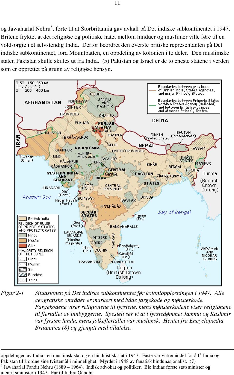 Derfor beordret den øverste britiske representanten på Det indiske subkontinentet, lord Mountbatten, en oppdeling av kolonien i to deler. Den muslimske staten Pakistan skulle skilles ut fra India.