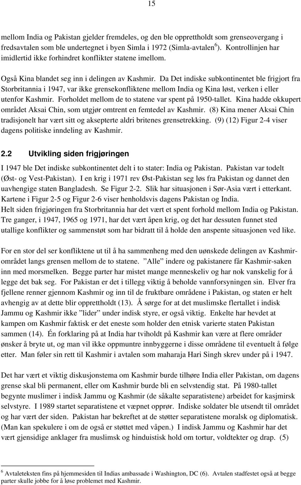 Da Det indiske subkontinentet ble frigjort fra Storbritannia i 1947, var ikke grensekonfliktene mellom India og Kina løst, verken i eller utenfor Kashmir.