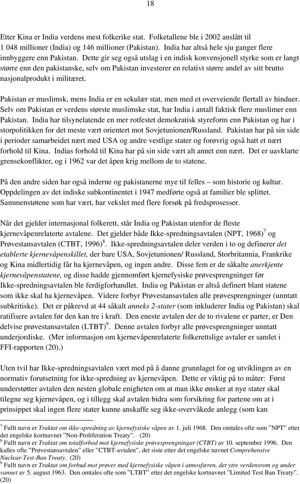 Dette gir seg også utslag i en indisk konvensjonell styrke som er langt større enn den pakistanske, selv om Pakistan investerer en relativt større andel av sitt brutto nasjonalprodukt i militæret.