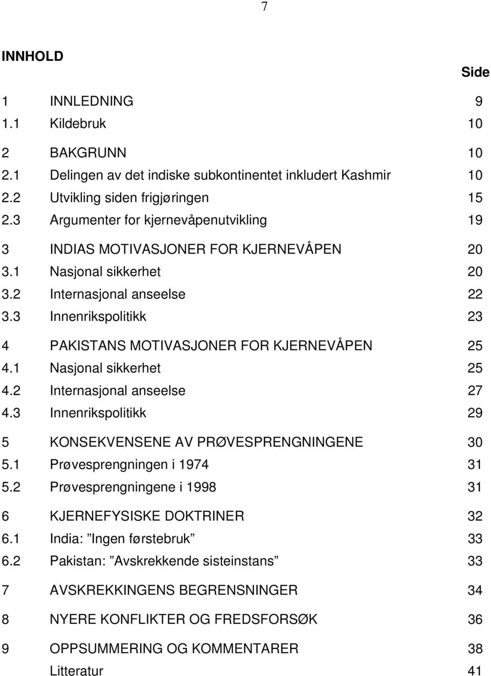 3 Innenrikspolitikk 23 4 PAKISTANS MOTIVASJONER FOR KJERNEVÅPEN 25 4.1 Nasjonal sikkerhet 25 4.2 Internasjonal anseelse 27 4.3 Innenrikspolitikk 29 5 KONSEKVENSENE AV PRØVESPRENGNINGENE 30 5.