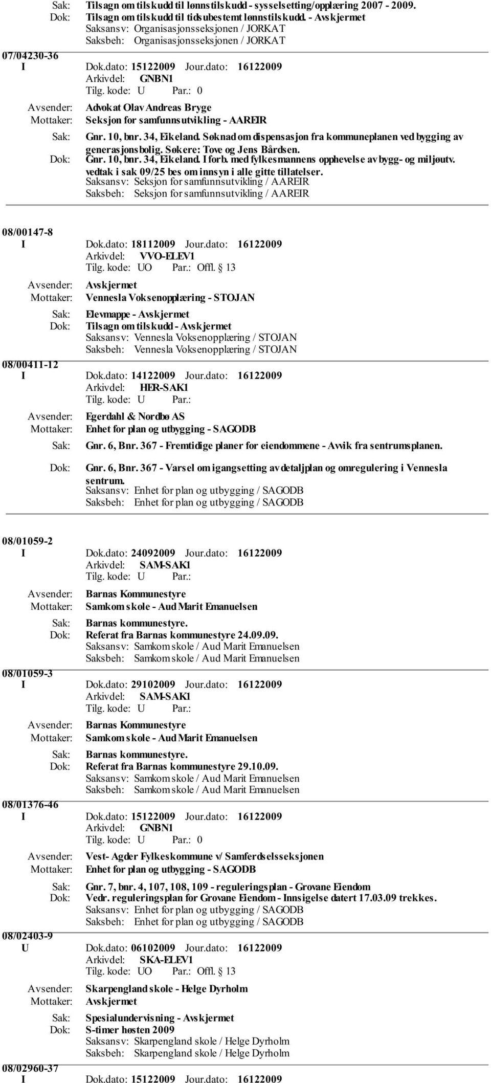 dato: 0 Advokat Olav Andreas Bryge Seksjon for samfunnsutvikling - AAREIR Gnr. 10, bnr. 34, Eikeland. Søknad om dispensasjon fra kommuneplanen ved bygging av generasjonsbolig.