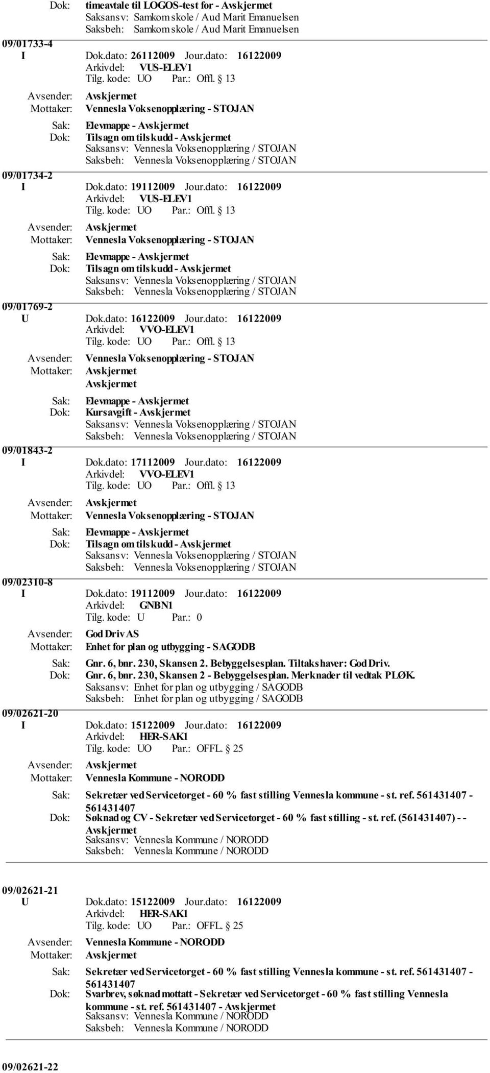 dato: Vennesla Voksenopplæring - STOJAN Elevmappe - Kursavgift - 09/01843-2 I Dok.dato: 17112009 Jour.dato: Vennesla Voksenopplæring - STOJAN Elevmappe - Tilsagn om tilskudd - 09/02310-8 I Dok.