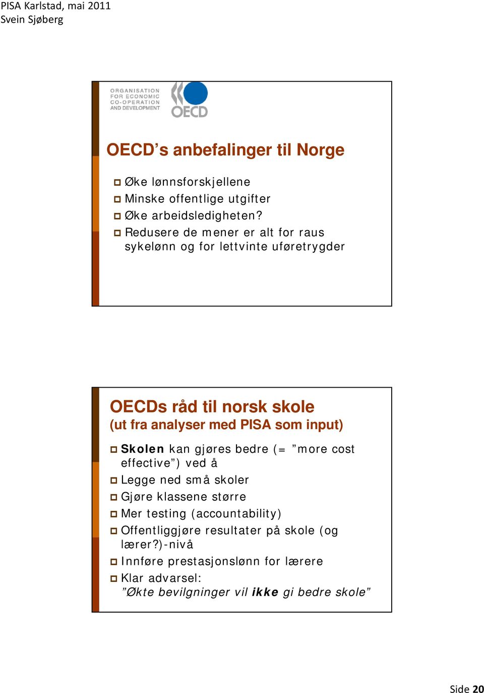 input) Skolen kan gjøres bedre (= more cost effective ) ved å Legge ned små skoler Gjøre klassene større Mer testing