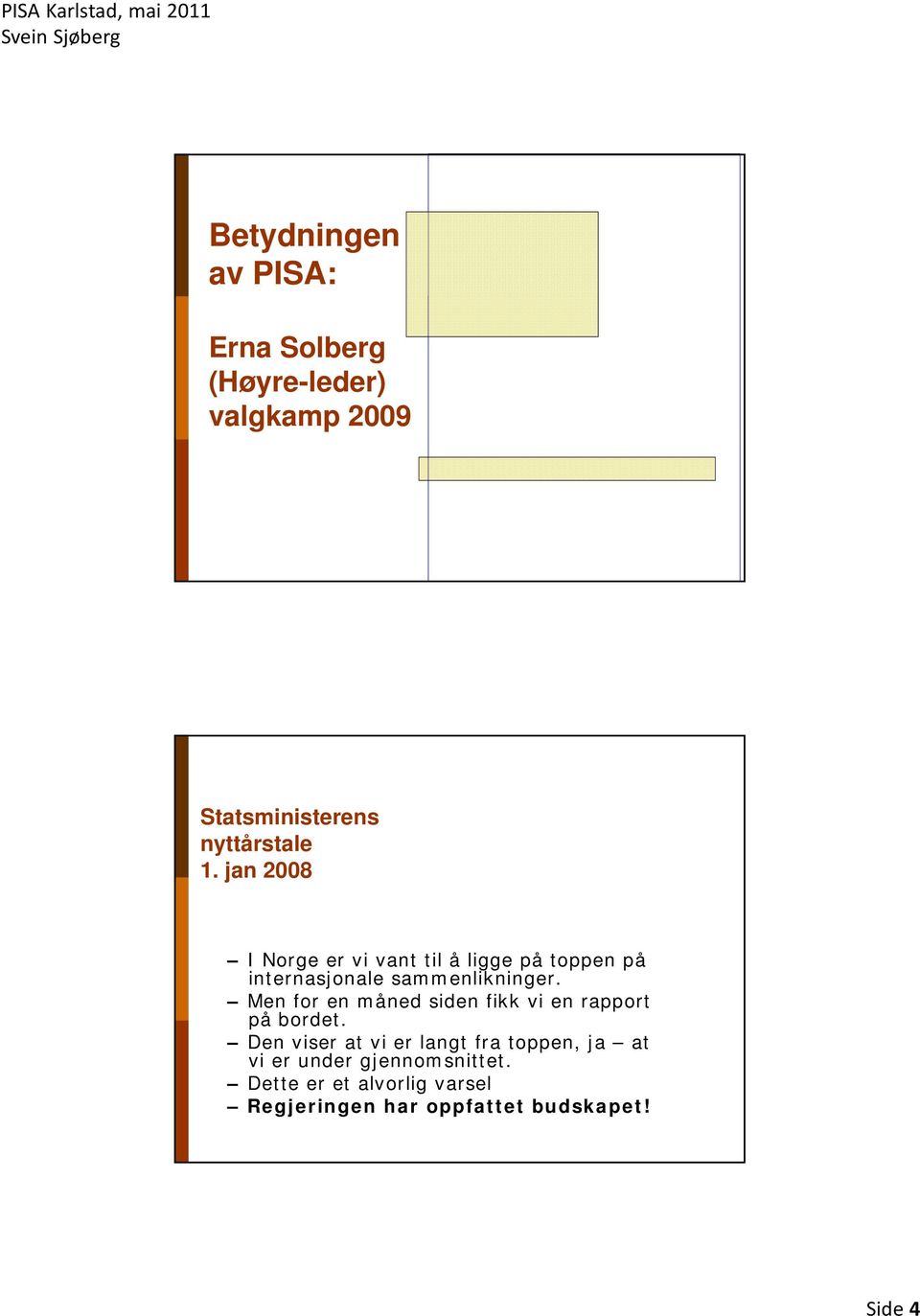 Men for en måned siden fikk vi en rapport på bordet.