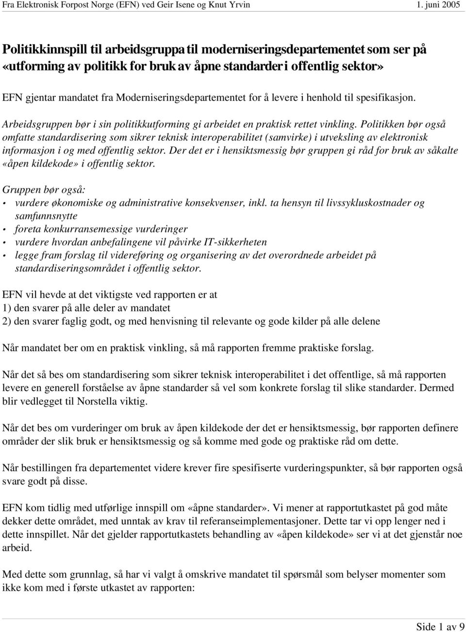 Politikken bør også omfatte standardisering som sikrer teknisk interoperabilitet (samvirke) i utveksling av elektronisk informasjon i og med offentlig sektor.