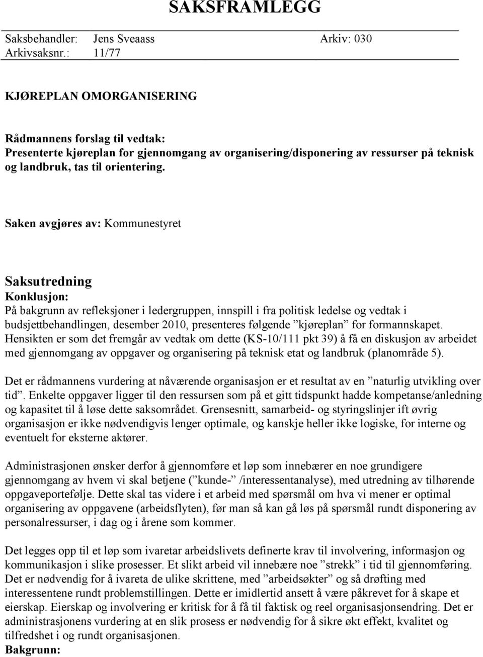 Saken avgjøres av: Kommunestyret Saksutredning Konklusjon: På bakgrunn av refleksjoner i ledergruppen, innspill i fra politisk ledelse og vedtak i budsjettbehandlingen, desember 2010, presenteres