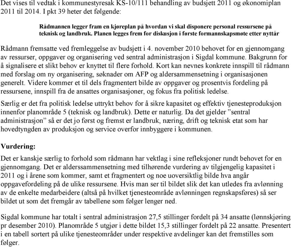 Planen legges frem for diskusjon i første formannskapsmøte etter nyttår Rådmann fremsatte ved fremleggelse av budsjett i 4.