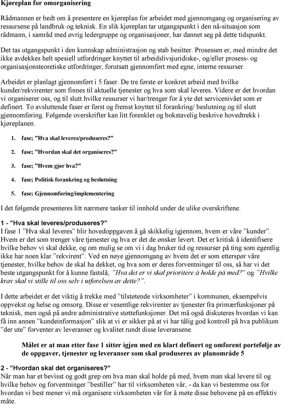 Det tas utgangspunkt i den kunnskap administrasjon og stab besitter.