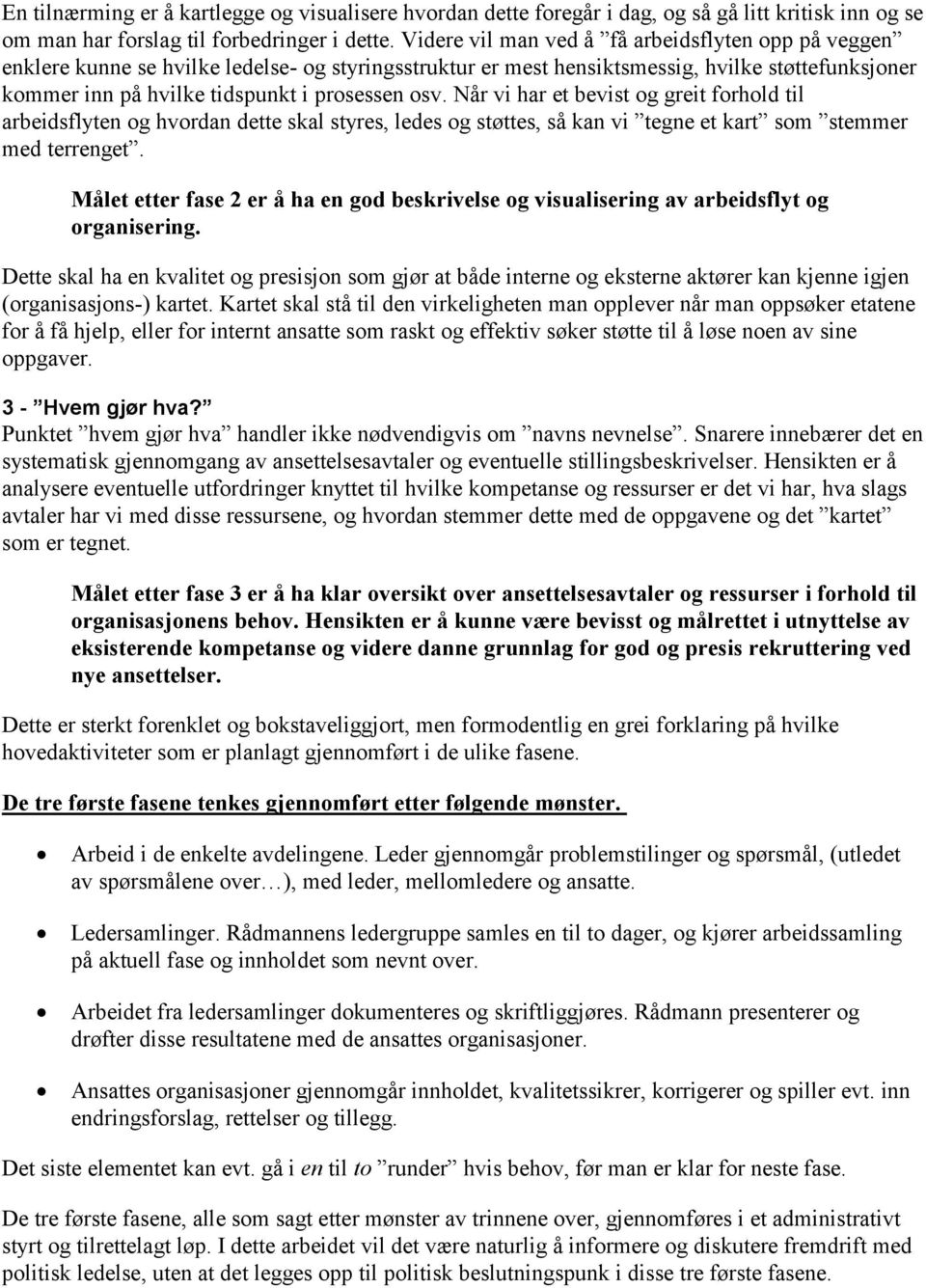 Når vi har et bevist og greit forhold til arbeidsflyten og hvordan dette skal styres, ledes og støttes, så kan vi tegne et kart som stemmer med terrenget.