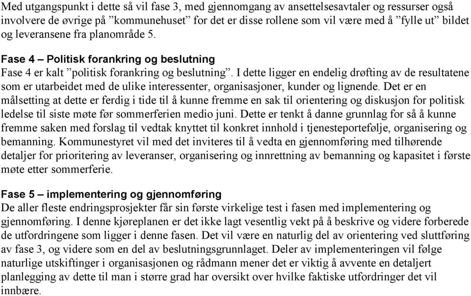 I dette ligger en endelig drøfting av de resultatene som er utarbeidet med de ulike interessenter, organisasjoner, kunder og lignende.