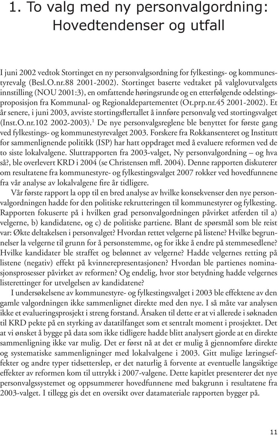 Stortinget baserte vedtaket på valglovutvalgets innstilling (NOU 2001:3), en omfattende høringsrunde og en etterfølgende odelstingsproposisjon fra Kommunal- og Regionaldepartementet (Ot.prp.nr.