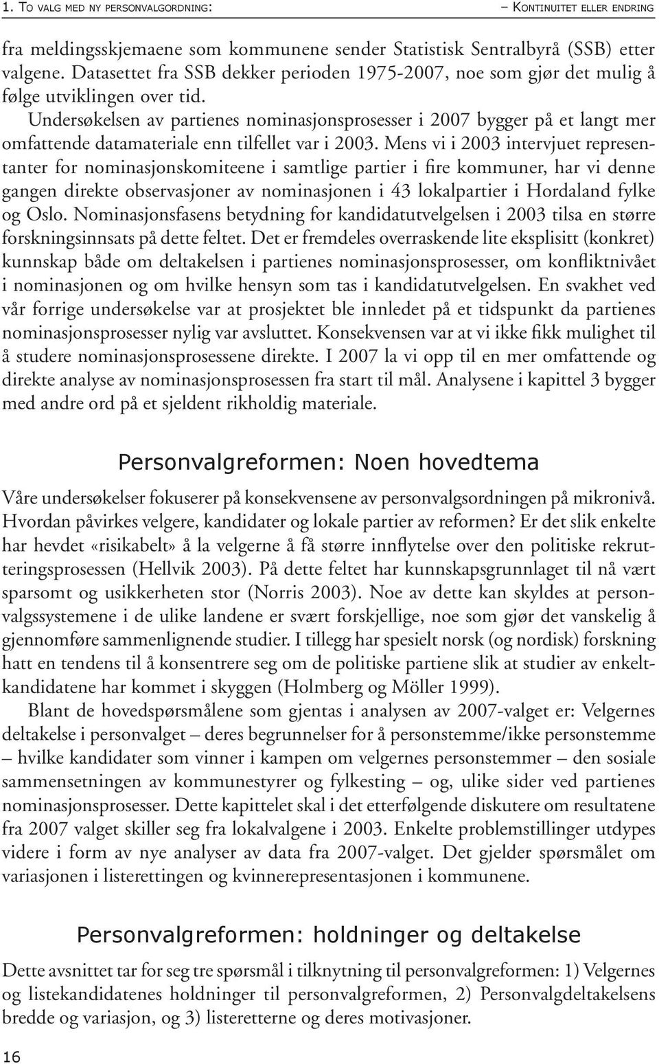 Undersøkelsen av partienes nominasjonsprosesser i 2007 bygger på et langt mer omfattende datamateriale enn tilfellet var i 2003.